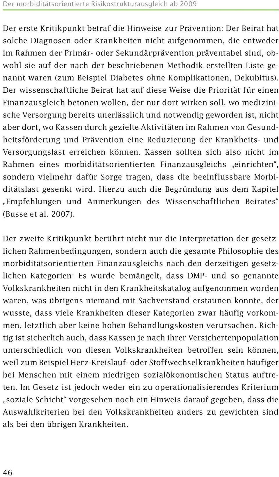 Der wissenschaftliche Beirat hat auf diese Weise die Priorität für einen Finanzausgleich betonen wollen, der nur dort wirken soll, wo medizinische Versorgung bereits unerlässlich und notwendig