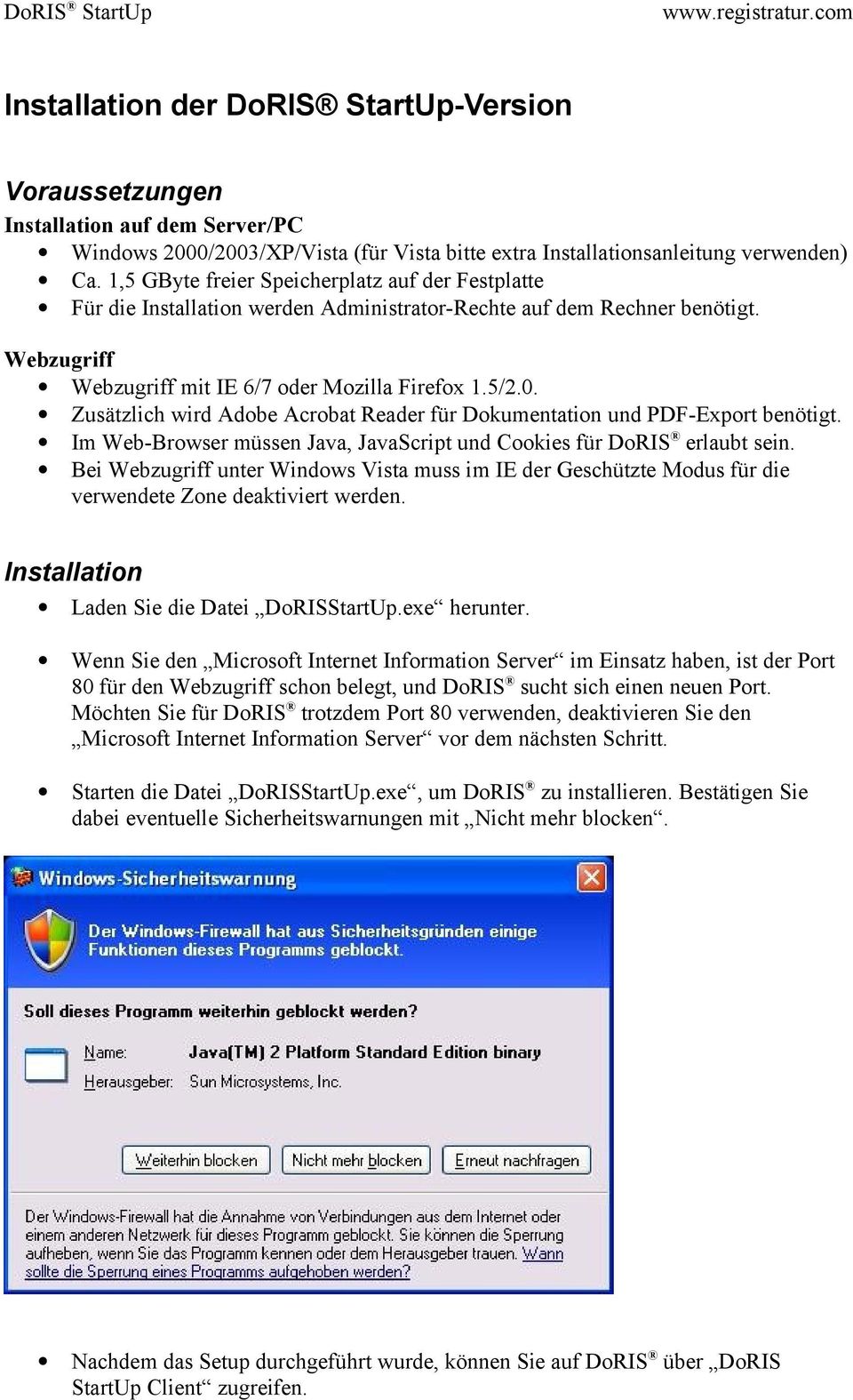Zusätzlich wird Adobe Acrobat Reader für Dokumentation und PDF-Export benötigt. Im Web-Browser müssen Java, JavaScript und Cookies für DoRIS erlaubt sein.
