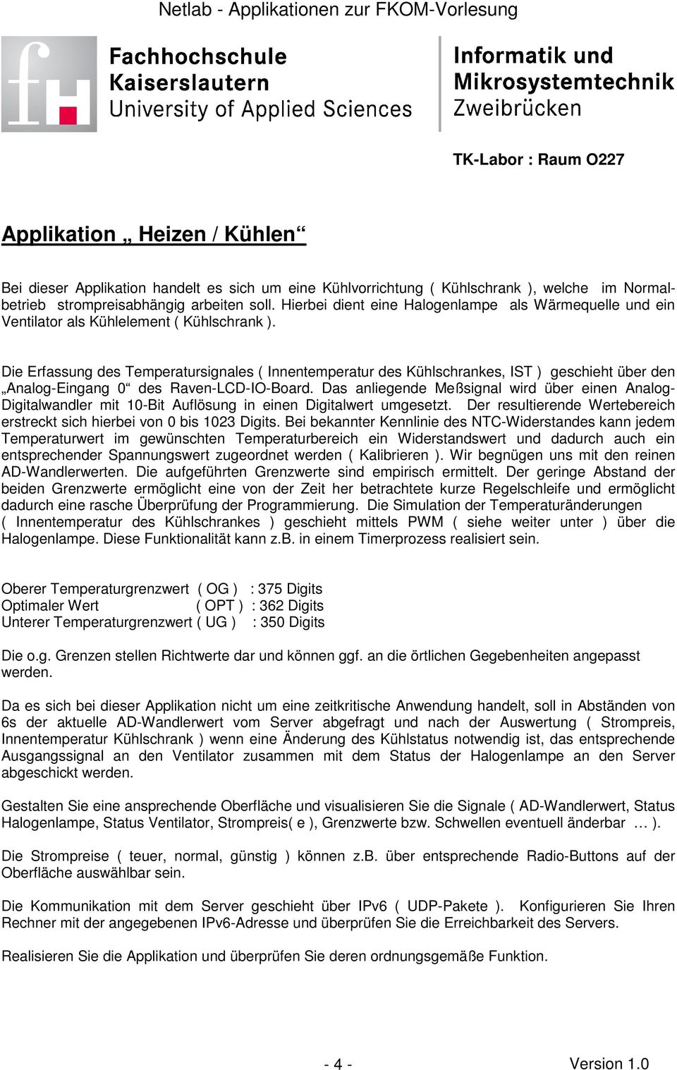 Die Erfassung des Temperaursignales ( Innenemperaur des Kühlschrankes, IST ) geschieh über den Analog-Eingang 0 des Raven-LCD-IO-Board.