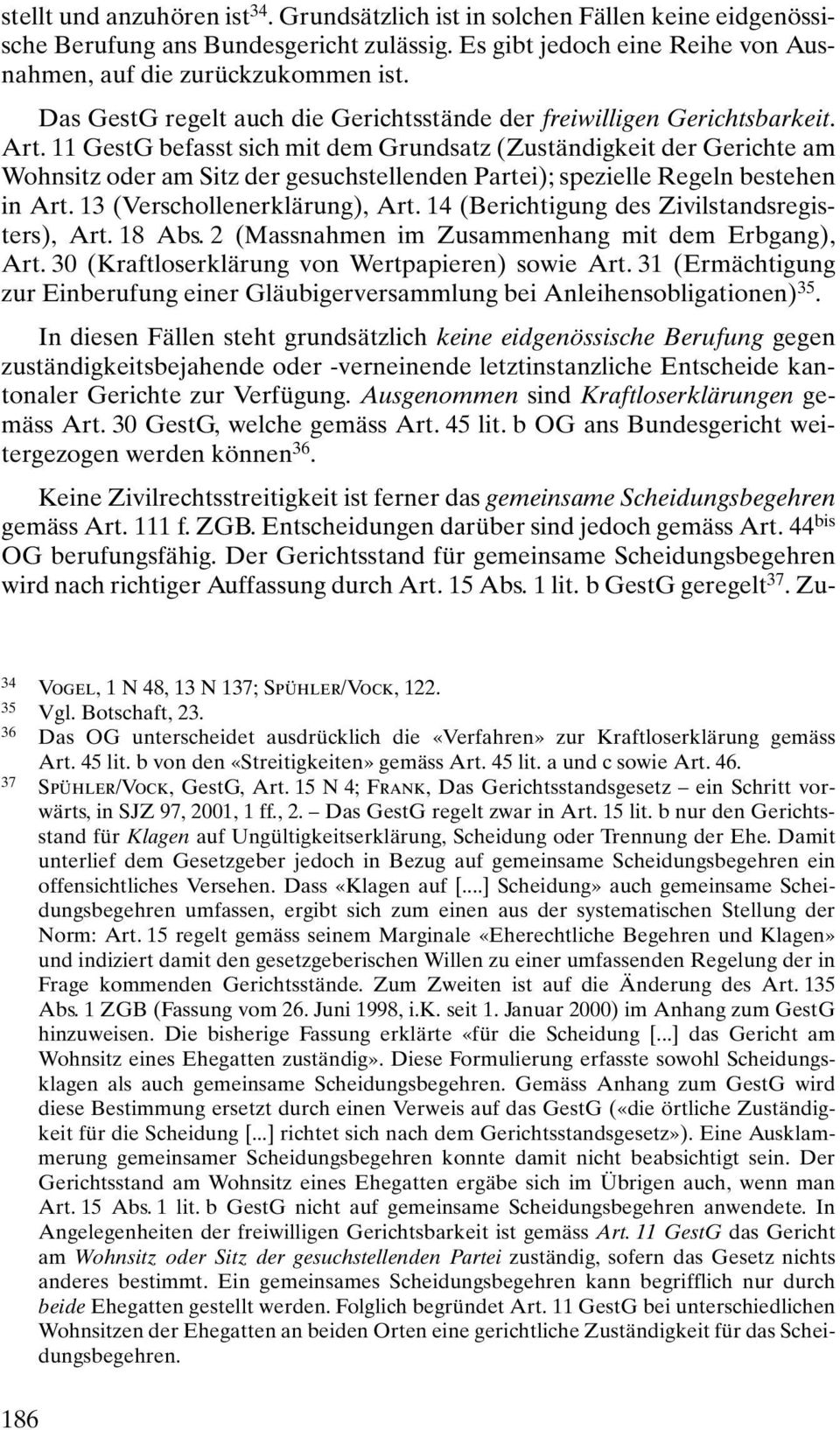 11 GestG befasst sich mit dem Grundsatz (Zuständigkeit der Gerichte am Wohnsitz oder am Sitz der gesuchstellenden Partei); spezielle Regeln bestehen in Art. 13 (Verschollenerklärung), Art.