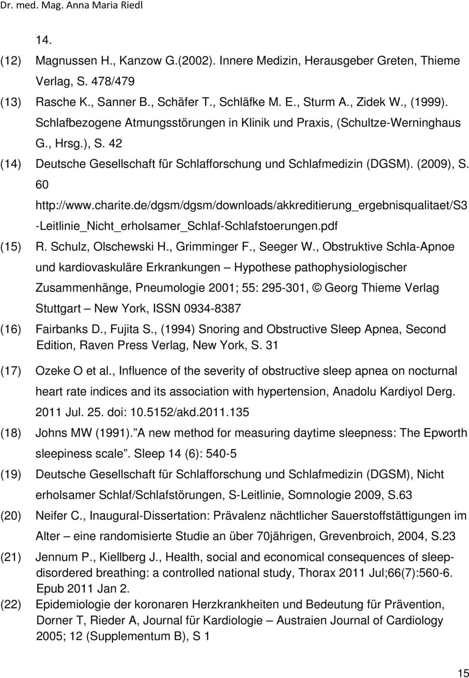 de/dgsm/dgsm/downloads/akkreditierung_ergebnisqualitaet/s3 -Leitlinie_Nicht_erholsamer_Schlaf-Schlafstoerungen.pdf (15) R. Schulz, Olschewski H., Grimminger F., Seeger W.