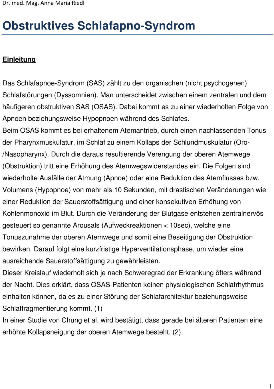 Beim OSAS kommt es bei erhaltenem Atemantrieb, durch einen nachlassenden Tonus der Pharynxmuskulatur, im Schlaf zu einem Kollaps der Schlundmuskulatur (Oro- /Nasopharynx).