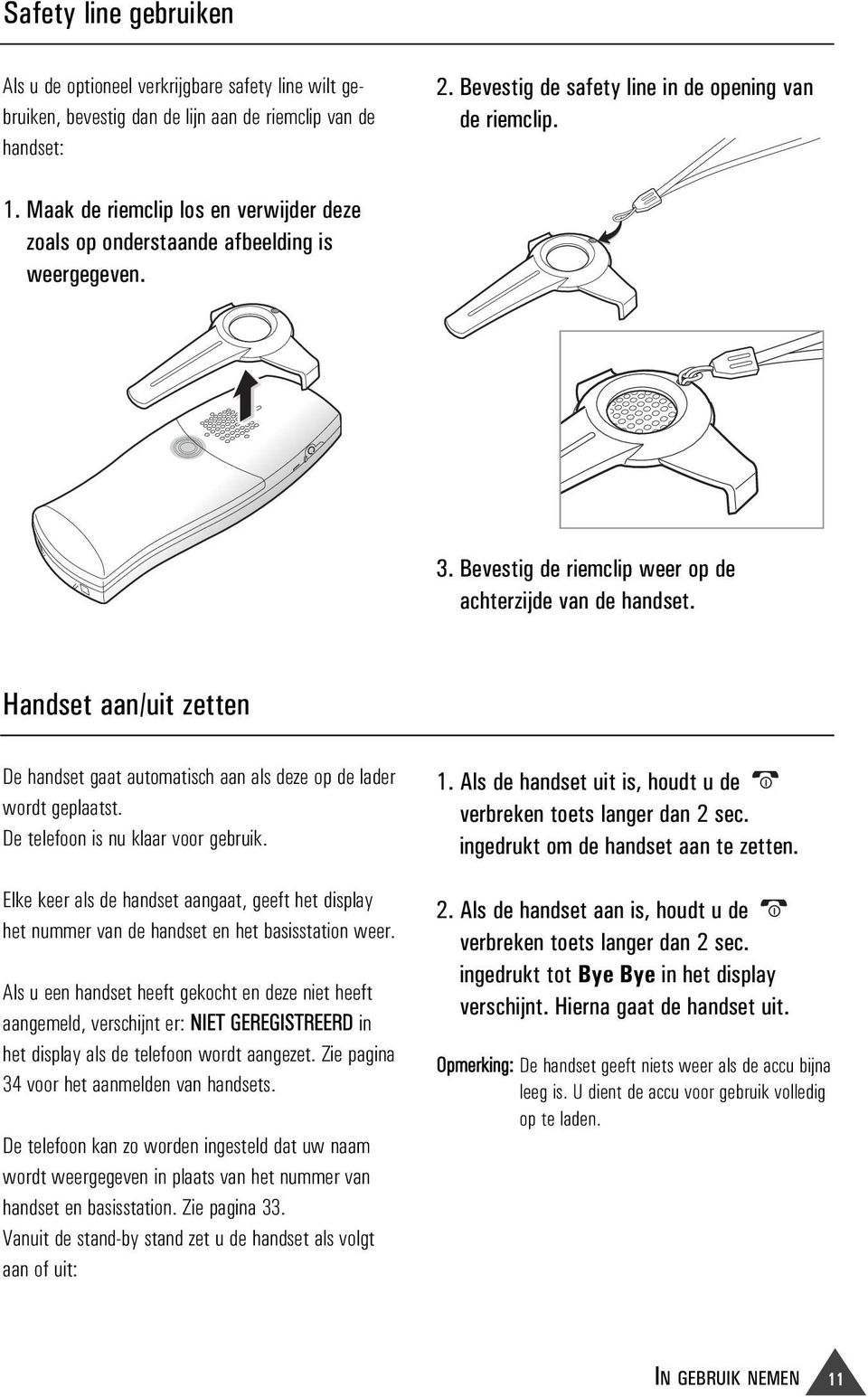 Handset aan/uit zetten De handset gaat automatisch aan als deze op de lader wordt geplaatst. De telefoon is nu klaar voor gebruik.