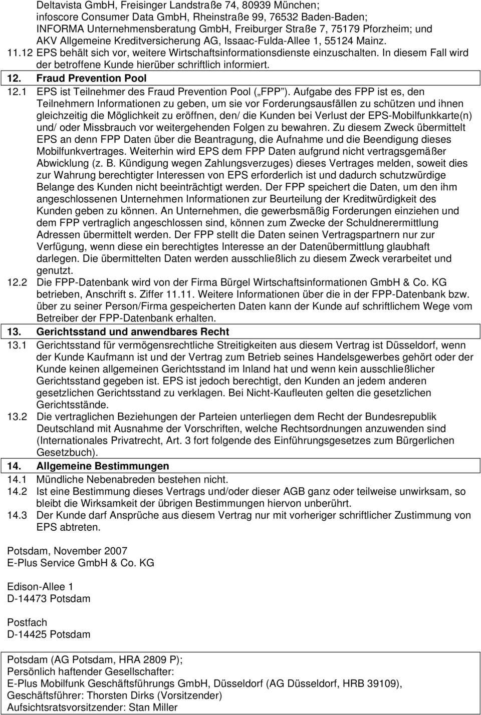 In diesem Fall wird der betroffene Kunde hierüber schriftlich informiert. 12. Fraud Prevention Pool 12.1 EPS ist Teilnehmer des Fraud Prevention Pool ( FPP ).