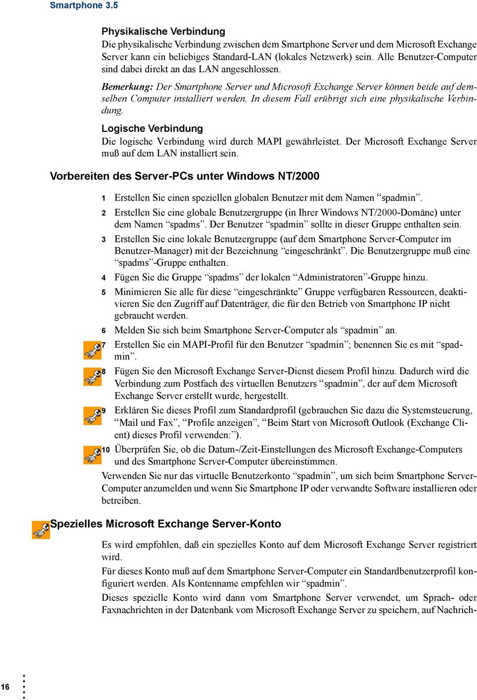 In diesem Fall erübrigt sich eine physikalische Verbindung. Logische Verbindung Die logische Verbindung wird durch MAPI gewährleistet. Der Microsoft Exchange Server muß auf dem LAN installiert sein.