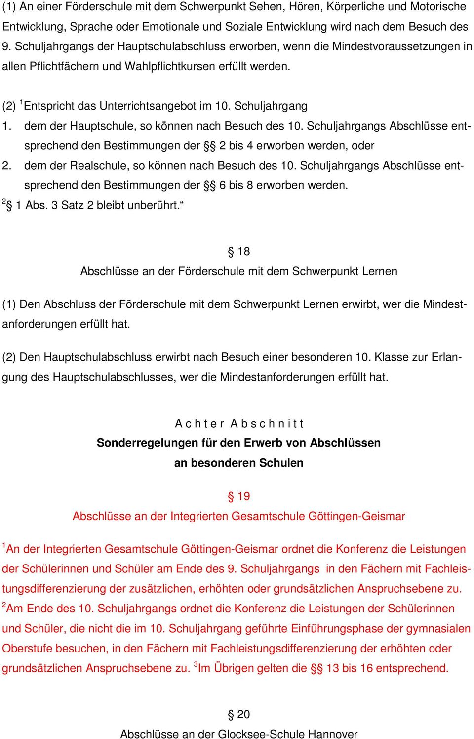 Schuljahrgang 1. dem der Hauptschule, so können nach Besuch des 10. Schuljahrgangs Abschlüsse entsprechend den Bestimmungen der 2 bis 4 erworben werden, oder 2.