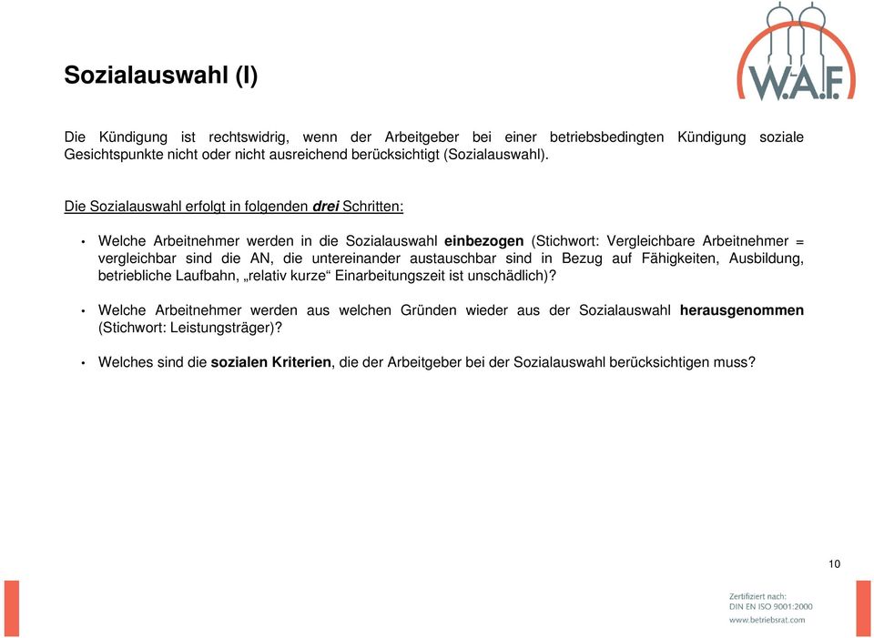 Die Sozialauswahl erfolgt in folgenden drei Schritten: Welche Arbeitnehmer werden in die Sozialauswahl einbezogen (Stichwort: Vergleichbare Arbeitnehmer = vergleichbar sind die AN, die