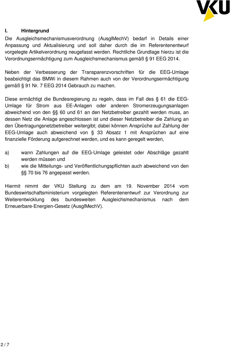 Neben der Verbesserung der Transparenzvorschriften für die EEG-Umlage beabsichtigt das BMWi in diesem Rahmen auch von der Verordnungsermächtigung gemäß 91 Nr. 7 EEG 2014 Gebrauch zu machen.