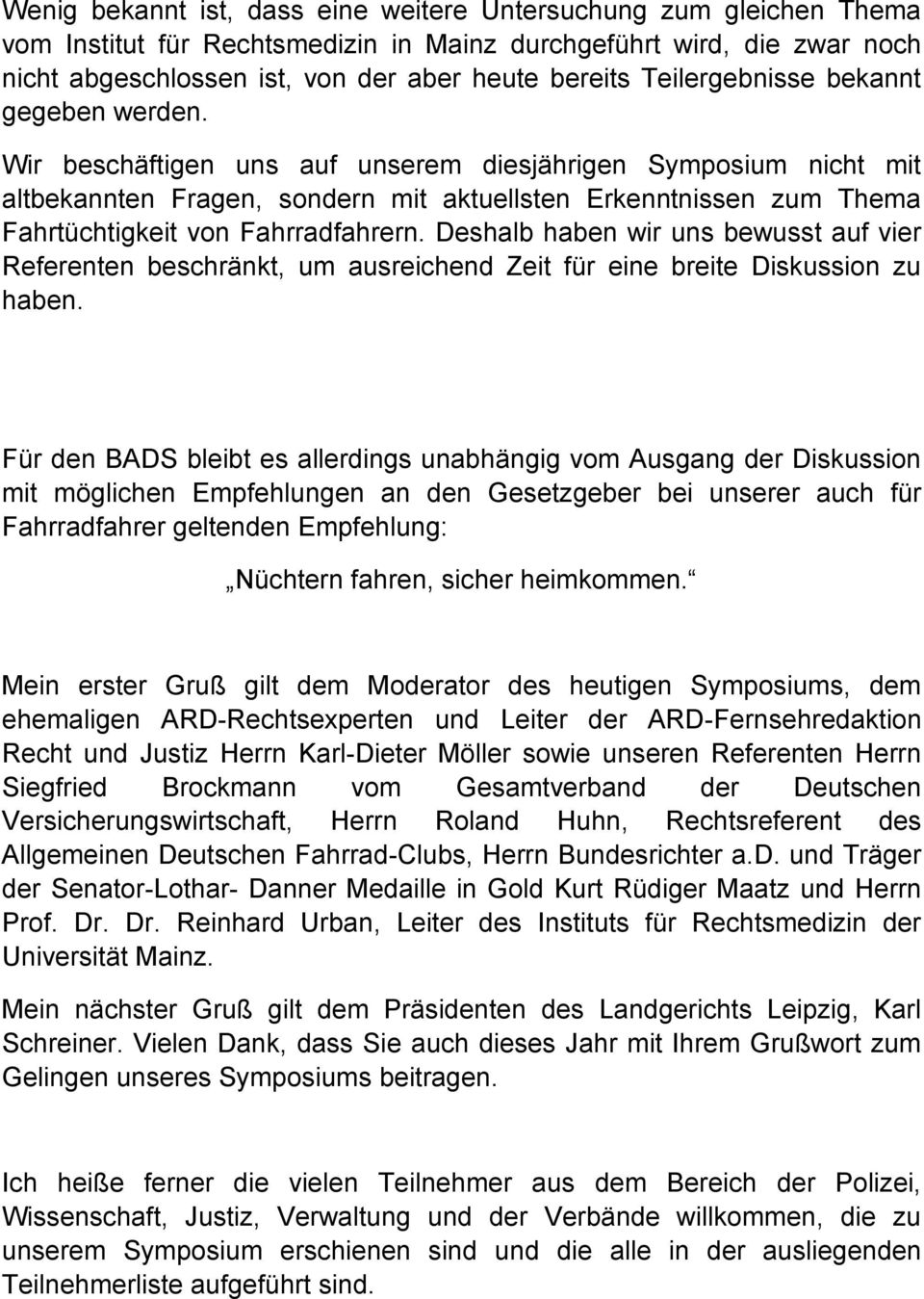 Wir beschäftigen uns auf unserem diesjährigen Symposium nicht mit altbekannten Fragen, sondern mit aktuellsten Erkenntnissen zum Thema Fahrtüchtigkeit von Fahrradfahrern.