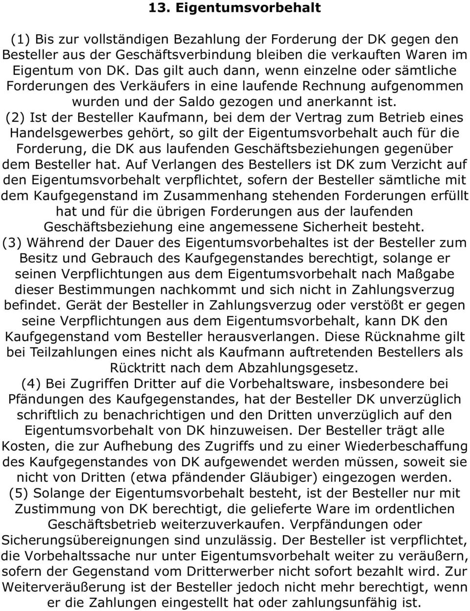 (2) Ist der Besteller Kaufmann, bei dem der Vertrag zum Betrieb eines Handelsgewerbes gehört, so gilt der Eigentumsvorbehalt auch für die Forderung, die DK aus laufenden Geschäftsbeziehungen