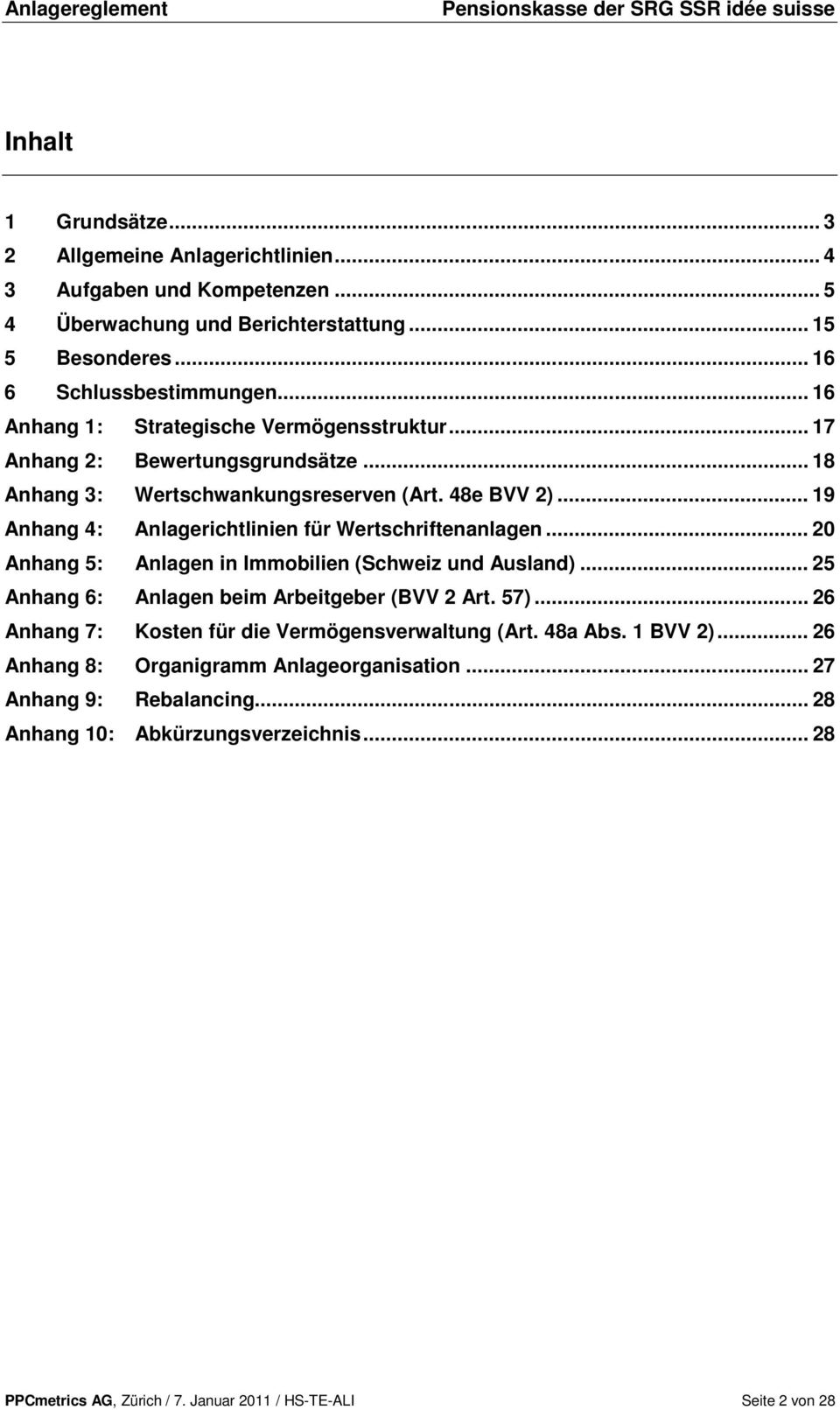 .. 19 Anhang 4: Anlagerichtlinien für Wertschriftenanlagen... 20 Anhang 5: Anlagen in Immobilien (Schweiz und Ausland)... 25 Anhang 6: Anlagen beim Arbeitgeber (BVV 2 Art. 57).