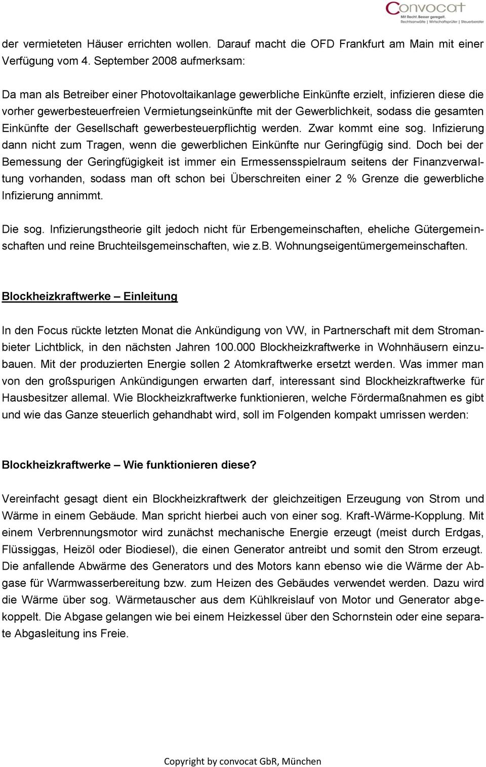 sodass die gesamten Einkünfte der Gesellschaft gewerbesteuerpflichtig werden. Zwar kommt eine sog. Infizierung dann nicht zum Tragen, wenn die gewerblichen Einkünfte nur Geringfügig sind.