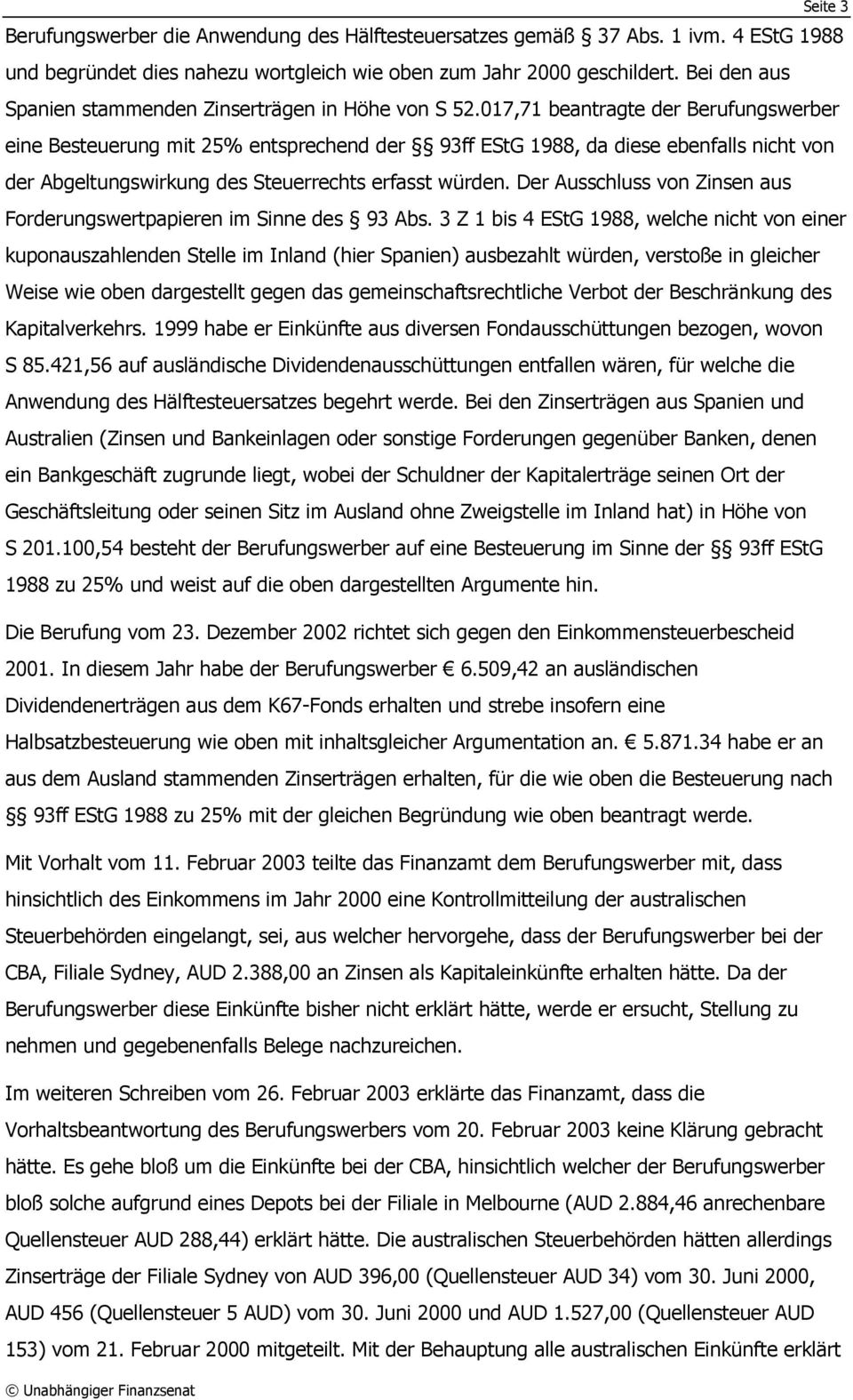 017,71 beantragte der Berufungswerber eine Besteuerung mit 25% entsprechend der 93ff EStG 1988, da diese ebenfalls nicht von der Abgeltungswirkung des Steuerrechts erfasst würden.