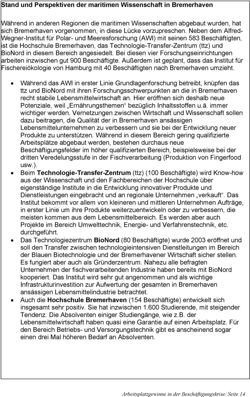 Neben dem Alfred- Wegner-Institut für Polar- und Meeresforschung (AWI) mit seinen 583 Beschäftigten, ist die Hochschule Bremerhaven, das Technologie-Transfer-Zentrum (ttz) und BioNord in diesem