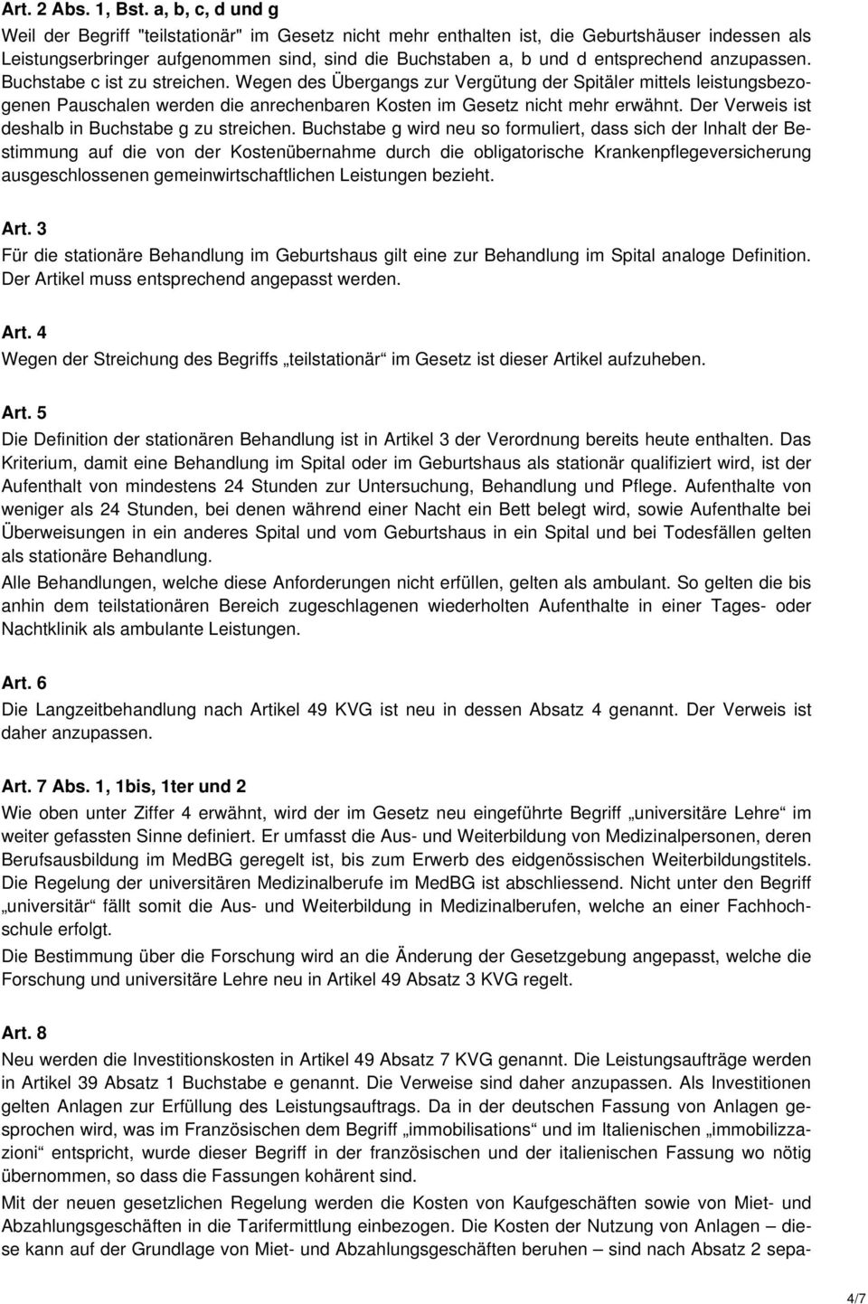 anzupassen. Buchstabe c ist zu streichen. Wegen des Übergangs zur Vergütung der Spitäler mittels leistungsbezogenen Pauschalen werden die anrechenbaren Kosten im Gesetz nicht mehr erwähnt.