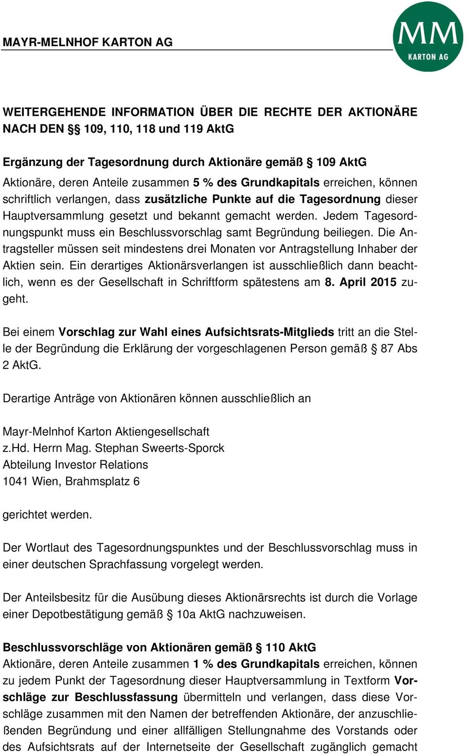 Jedem Tagesordnungspunkt muss ein Beschlussvorschlag samt Begründung beiliegen. Die Antragsteller müssen seit mindestens drei Monaten vor Antragstellung Inhaber der Aktien sein.