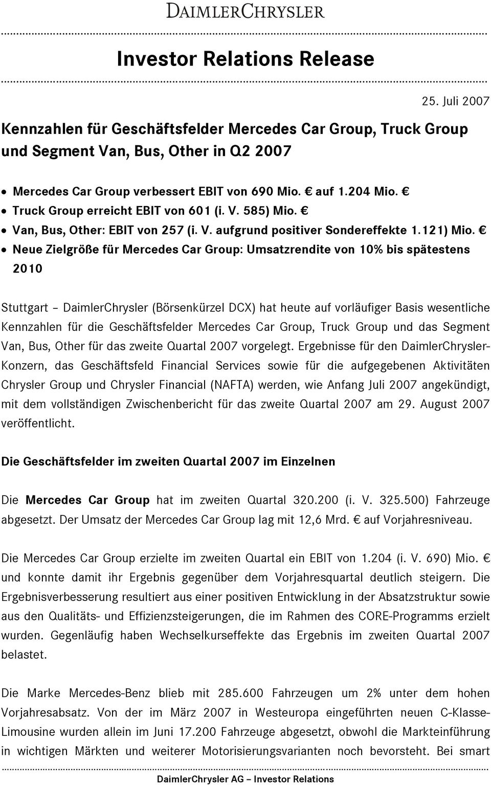 Neue Zielgröße für Mercedes Car Group: Umsatzrendite von 10% bis spätestens 2010 Stuttgart DaimlerChrysler (Börsenkürzel DCX) hat heute auf vorläufiger Basis wesentliche Kennzahlen für die