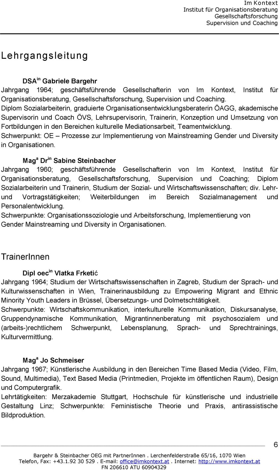 Bereichen kulturelle Mediationsarbeit, Teamentwicklung. Schwerpunkt: OE Prozesse zur Implementierung von Mainstreaming Gender und Diversity in Organisationen.