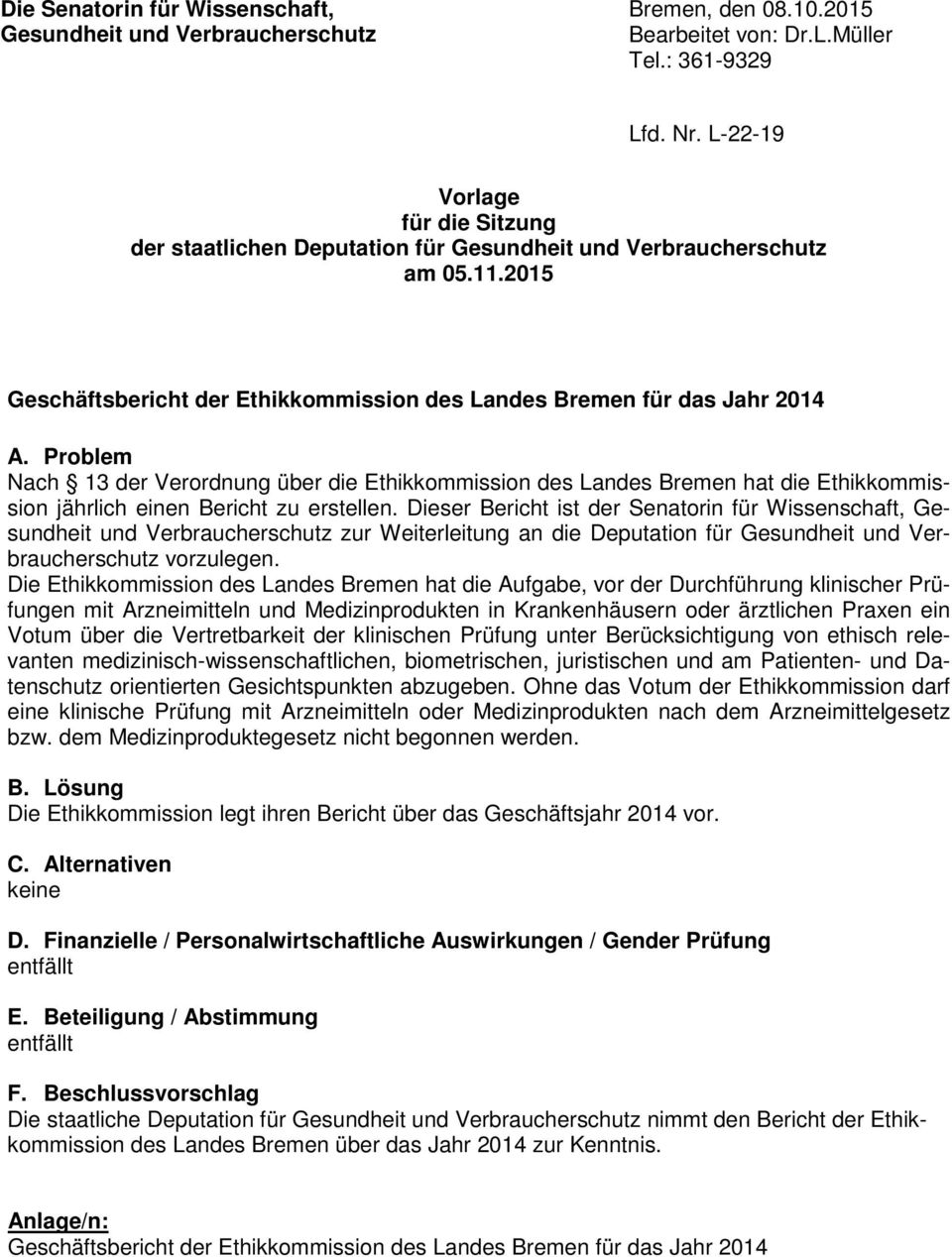Problem Nach 13 der Verordnung über die Ethikkommission des Landes Bremen hat die Ethikkommission jährlich einen Bericht zu erstellen.