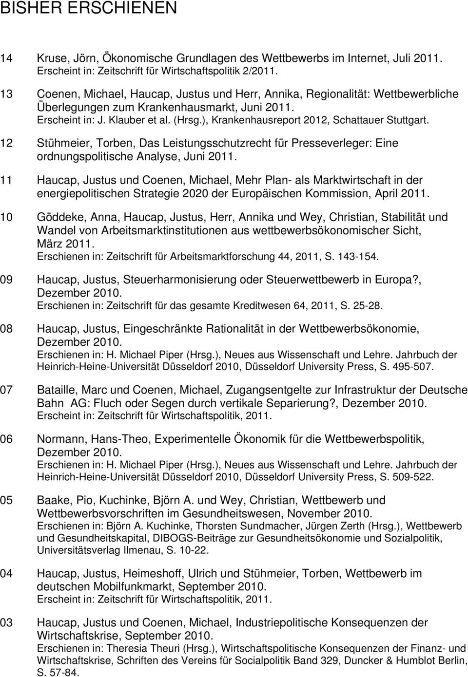 ), Krankenhausreport 2012, Schattauer Stuttgart. 12 Stühmeier, Torben, Das Leistungsschutzrecht für Presseverleger: Eine ordnungspolitische Analyse, Juni 2011.