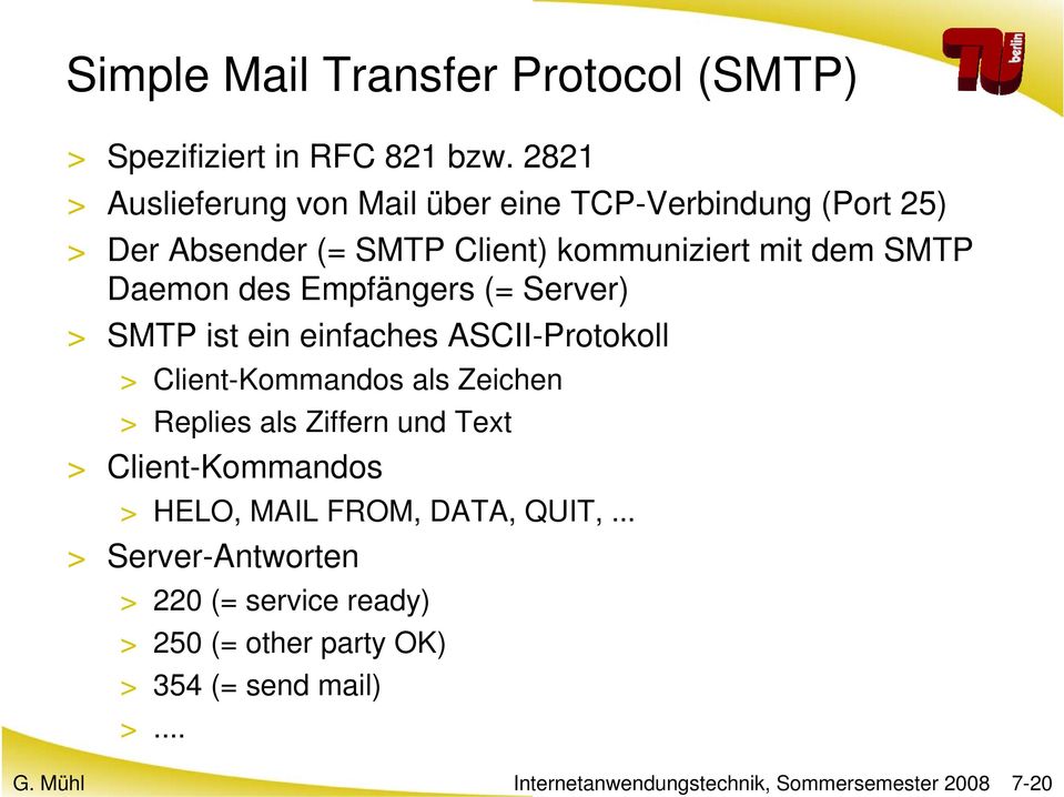 Empfängers (= Server) > SMTP ist ein einfaches ASCII-Protokoll > Client-Kommandos als Zeichen > Replies als Ziffern und Text >