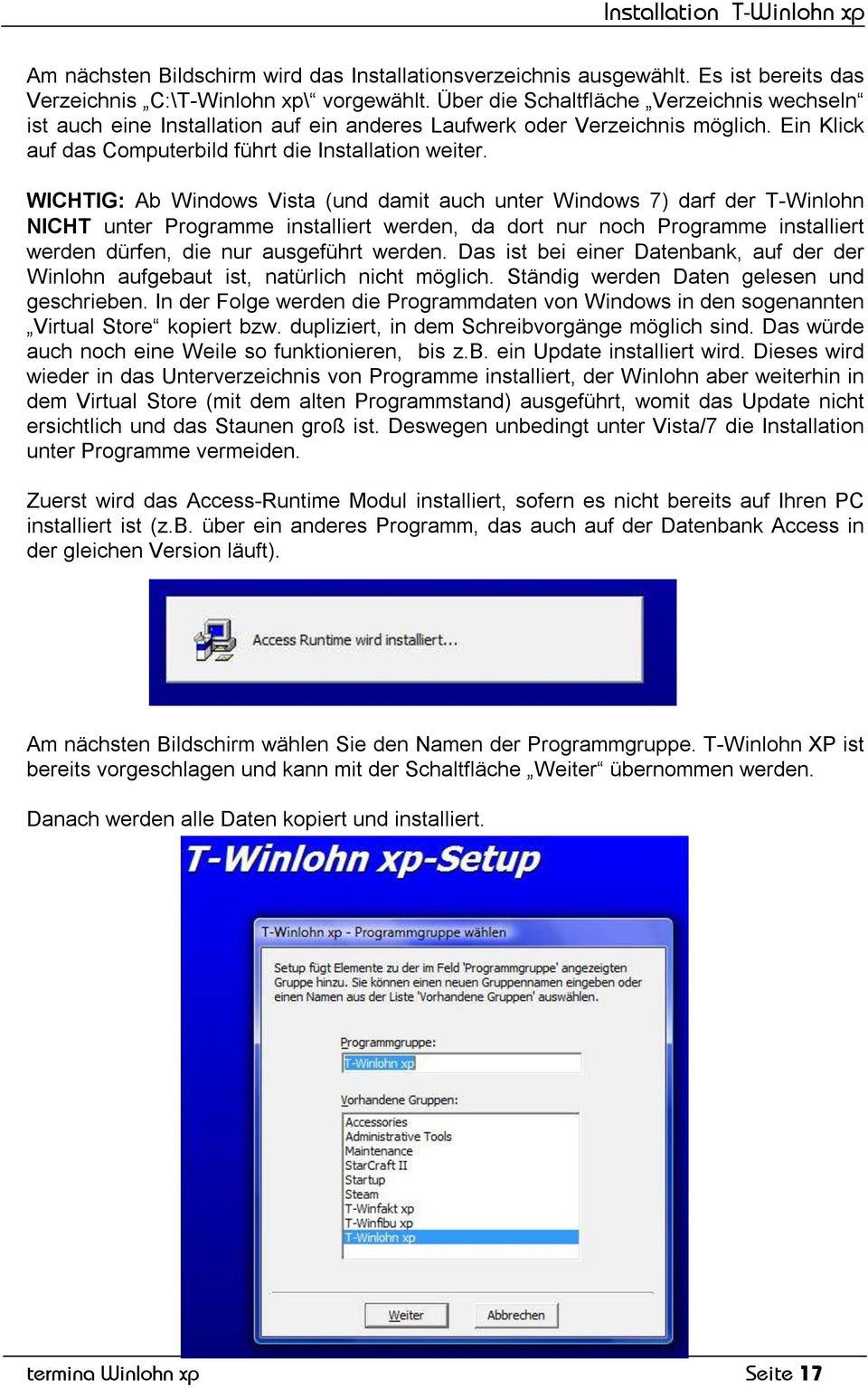 WICHTIG: Ab Windows Vista (und damit auch unter Windows 7) darf der T-Winlohn NICHT unter Programme installiert werden, da dort nur noch Programme installiert werden dürfen, die nur ausgeführt werden.