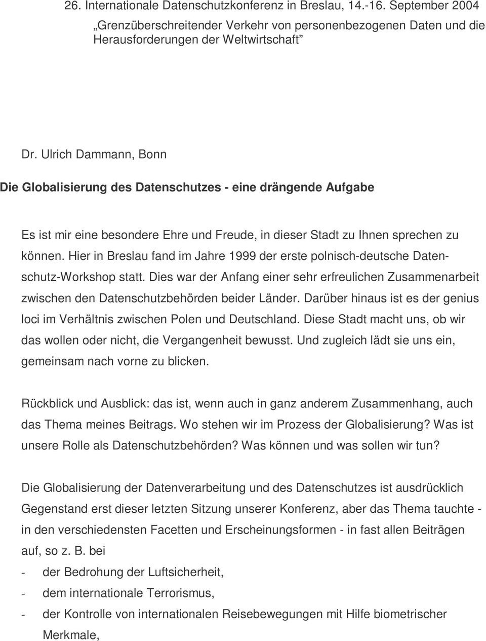 Hier in Breslau fand im Jahre 1999 der erste polnisch-deutsche Datenschutz-Workshop statt. Dies war der Anfang einer sehr erfreulichen Zusammenarbeit zwischen den Datenschutzbehörden beider Länder.