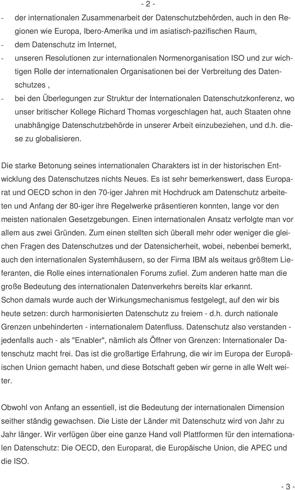 Internationalen Datenschutzkonferenz, wo unser britischer Kollege Richard Thomas vorgeschlagen hat, auch Staaten ohne unabhängige Datenschutzbehörde in unserer Arbeit einzubeziehen, und d.h. diese zu globalisieren.