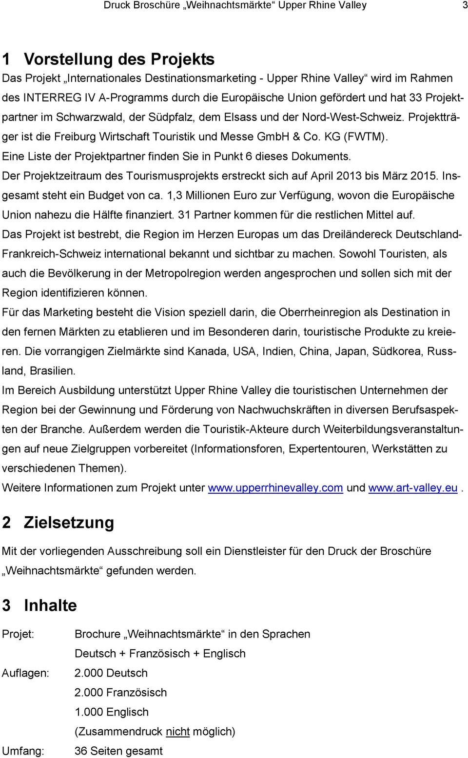 Projektträger ist die Freiburg Wirtschaft Touristik und Messe GmbH & Co. KG (FWTM). Eine Liste der Projektpartner finden Sie in Punkt 6 dieses Dokuments.