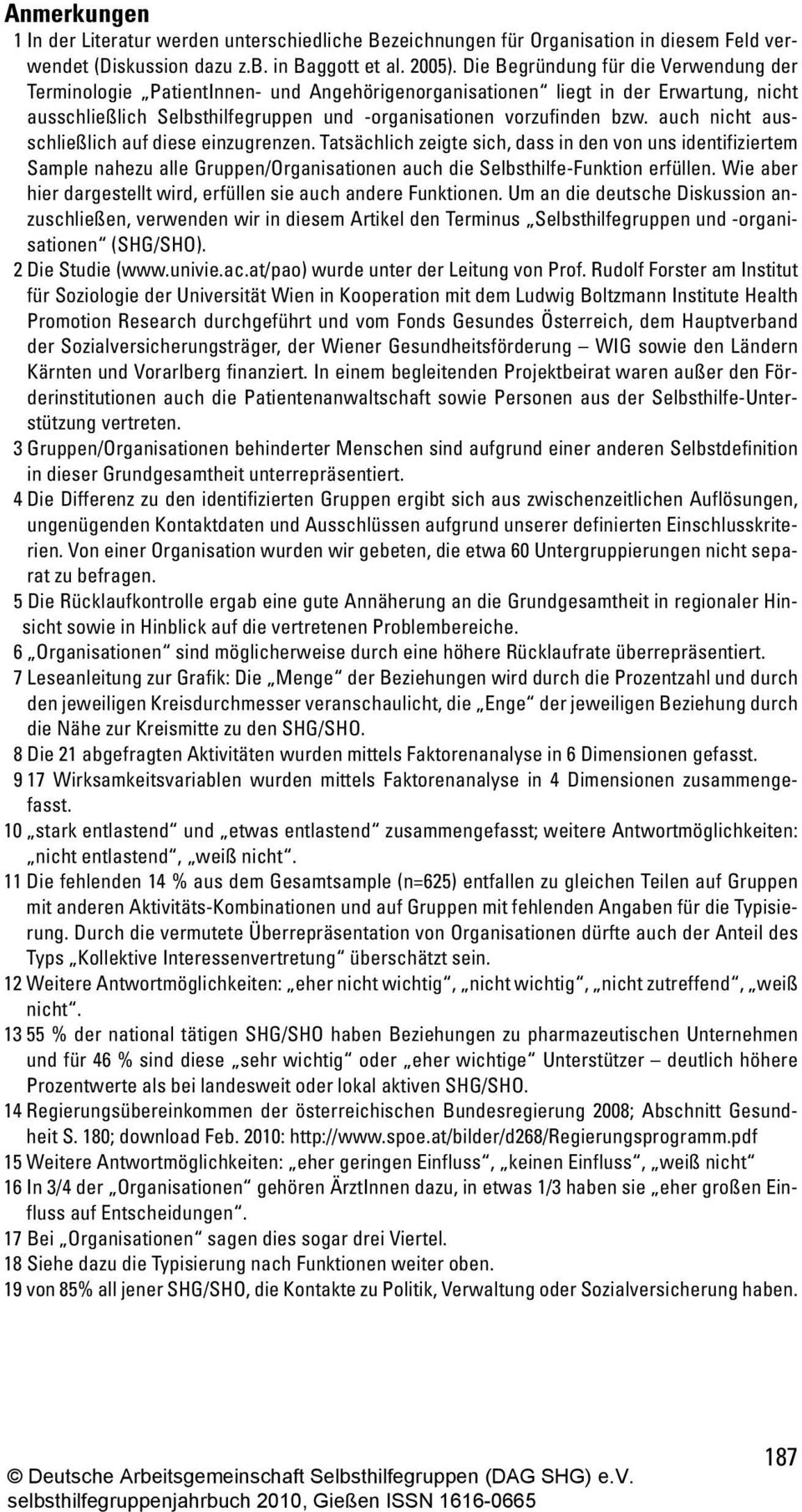 auch nicht ausschließlich auf diese einzugrenzen. Tatsächlich zeigte sich, dass in den von uns identifiziertem Sample nahezu alle Gruppen/Organisationen auch die Selbsthilfe-Funktion erfüllen.