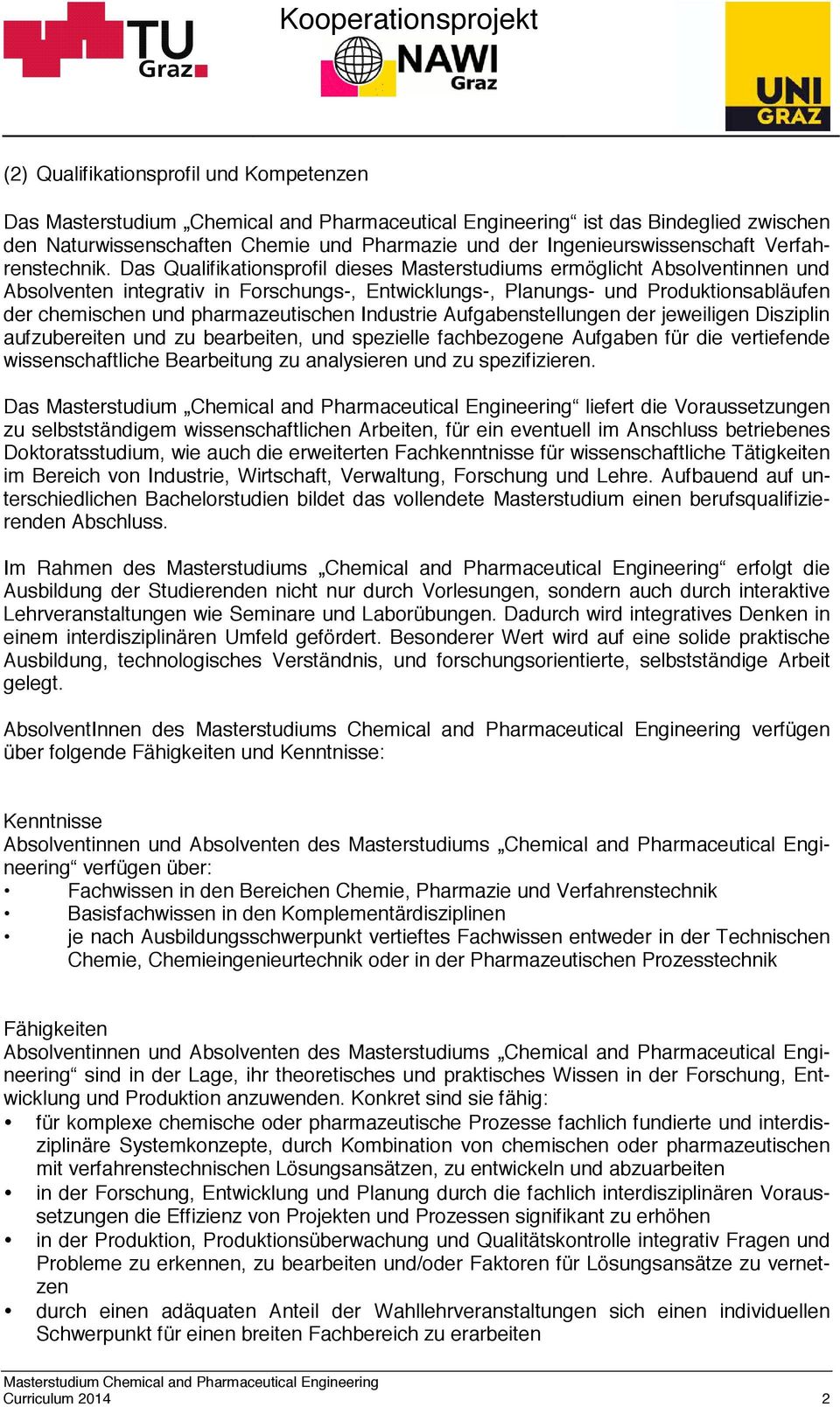 Das Qualifikationsprofil dieses Masterstudiums ermöglicht Absolventinnen und Absolventen integrativ in Forschungs-, Entwicklungs-, Planungs- und Produktionsabläufen der chemischen und