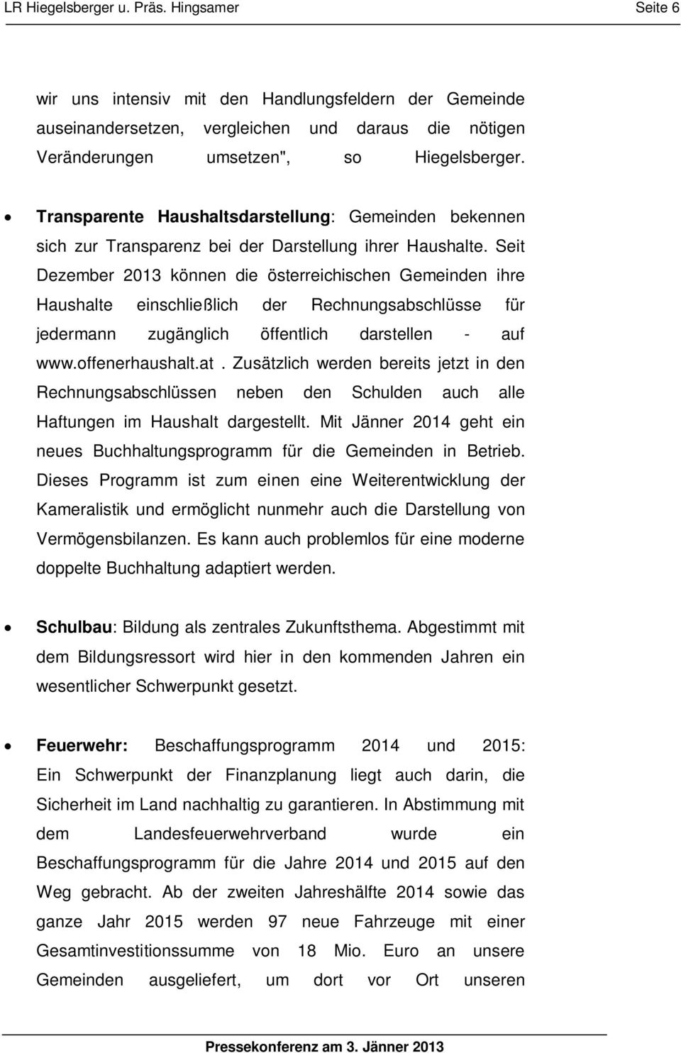 Seit Dezember 2013 können die österreichischen Gemeinden ihre Haushalte einschließlich der Rechnungsabschlüsse für jedermann zugänglich öffentlich darstellen - auf www.offenerhaushalt.at.