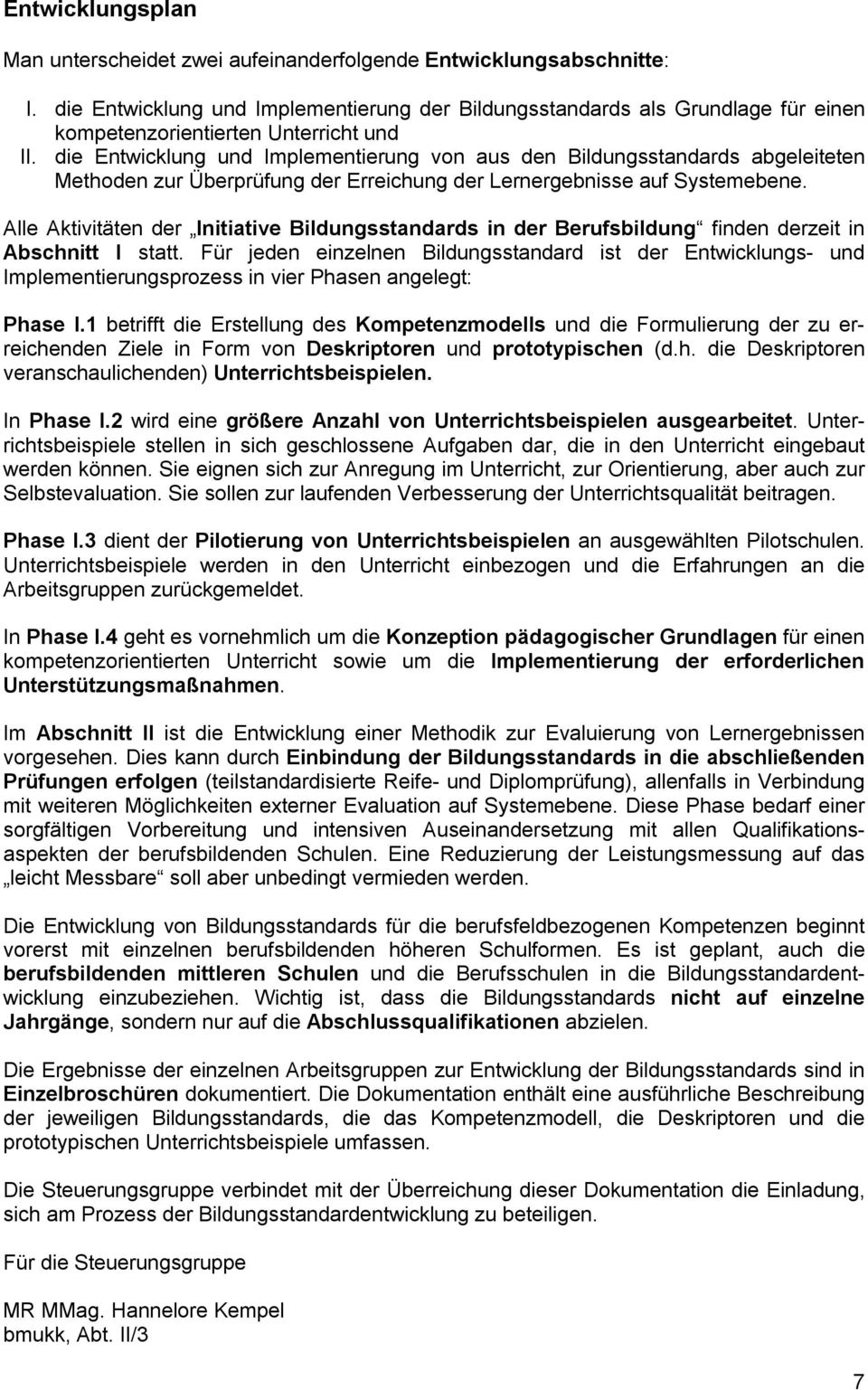 die Entwicklung und Implementierung von aus den Bildungsstandards abgeleiteten Methoden zur Überprüfung der Erreichung der Lernergebnisse auf Systemebene.