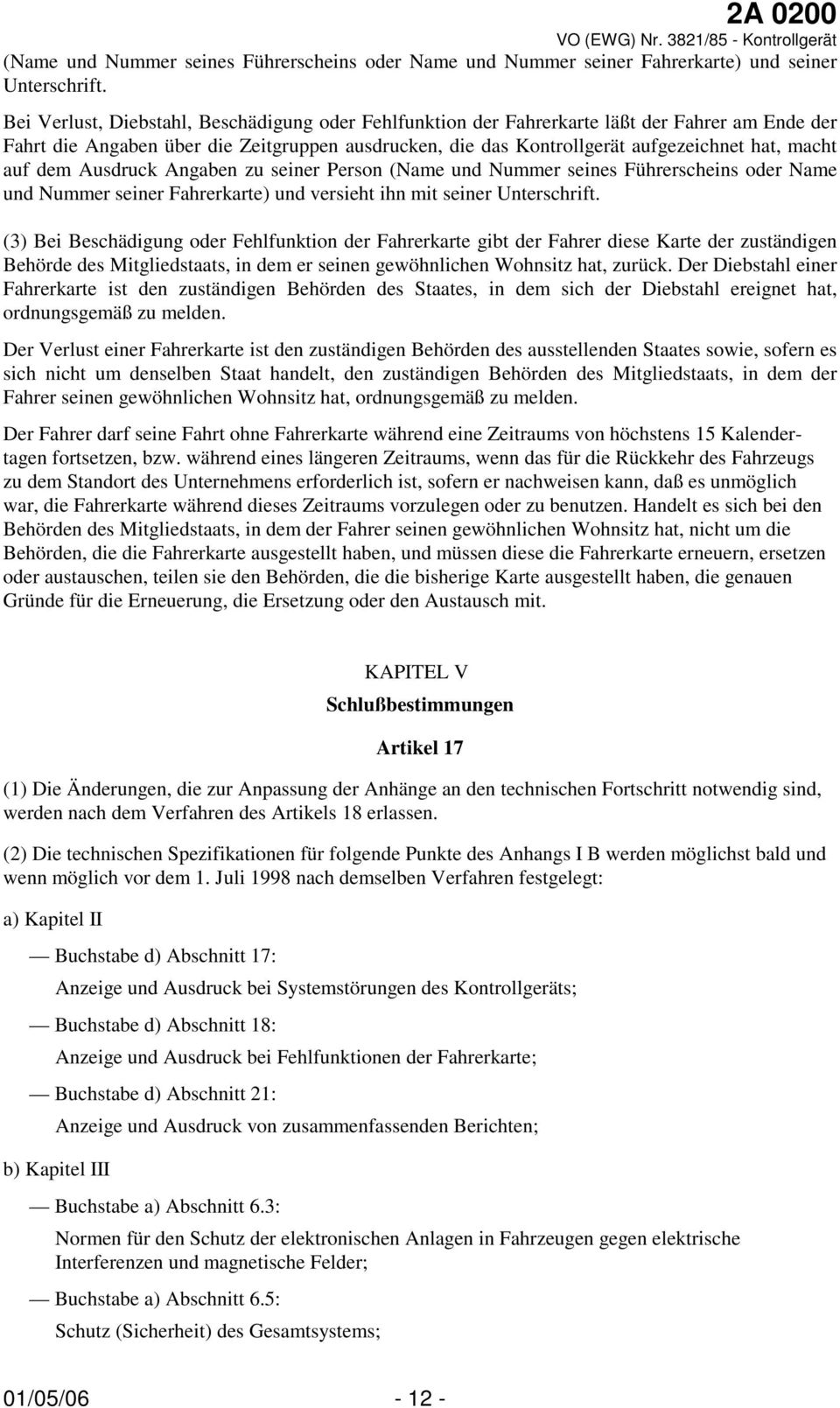 auf dem Ausdruck Angaben zu seiner Person (Name und Nummer seines Führerscheins oder Name und Nummer seiner Fahrerkarte) und versieht ihn mit seiner Unterschrift.