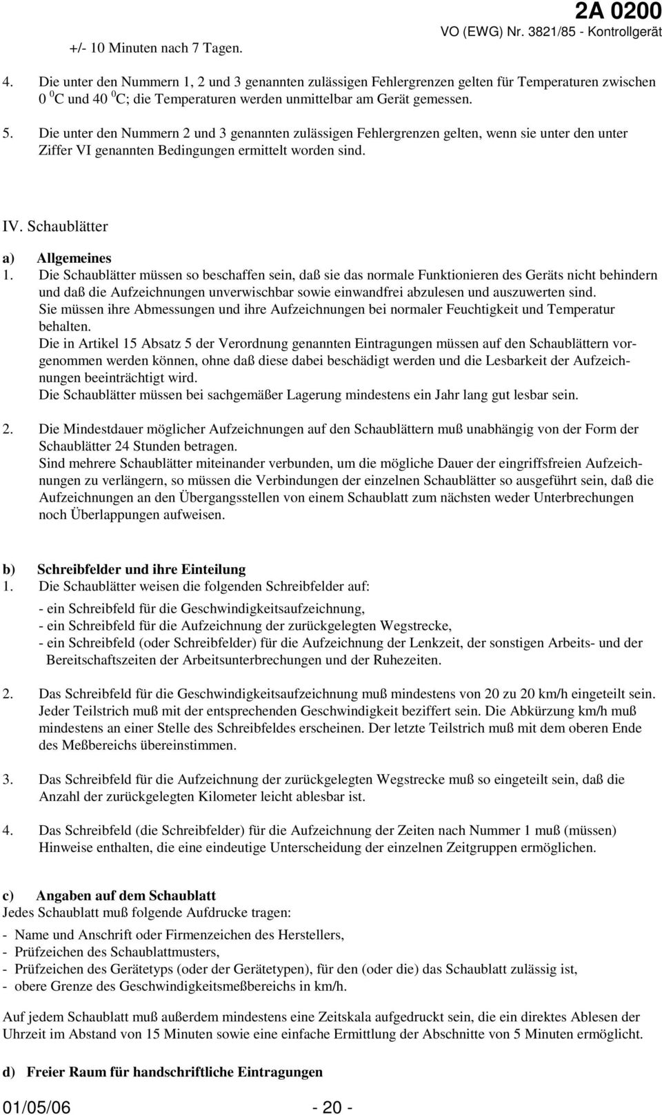 Die unter den Nummern 2 und 3 genannten zulässigen Fehlergrenzen gelten, wenn sie unter den unter Ziffer VI genannten Bedingungen ermittelt worden sind. IV. Schaublätter a) Allgemeines 1.