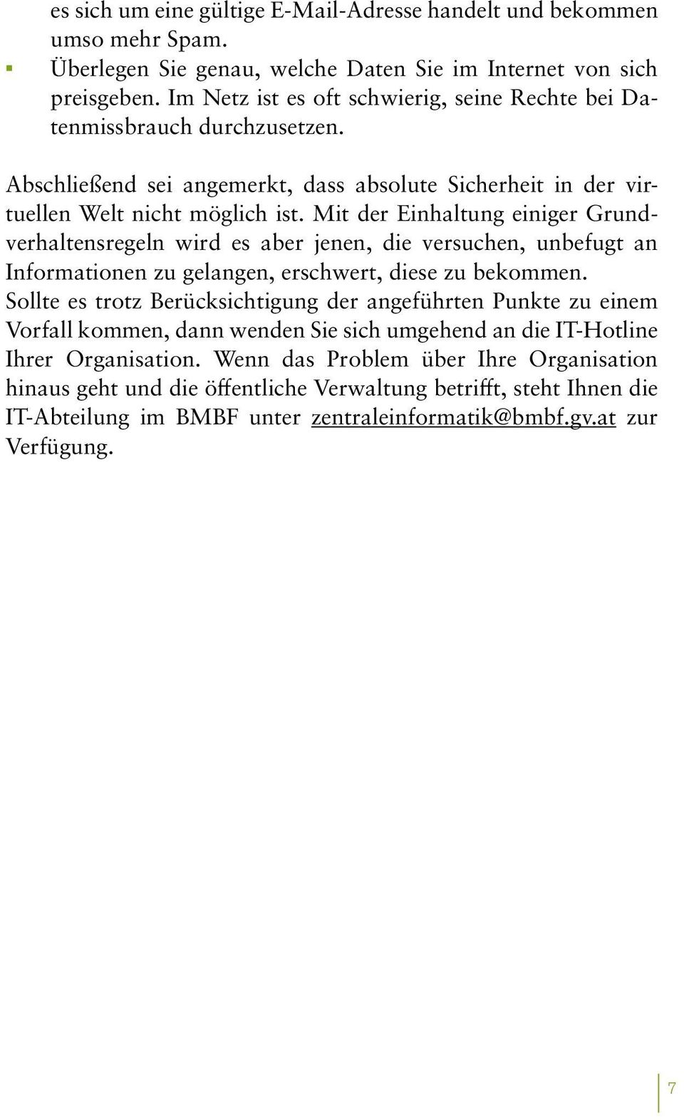 Mit der Einhaltung einiger Grundverhaltensregeln wird es aber jenen, die versuchen, unbefugt an Informationen zu gelangen, erschwert, diese zu bekommen.