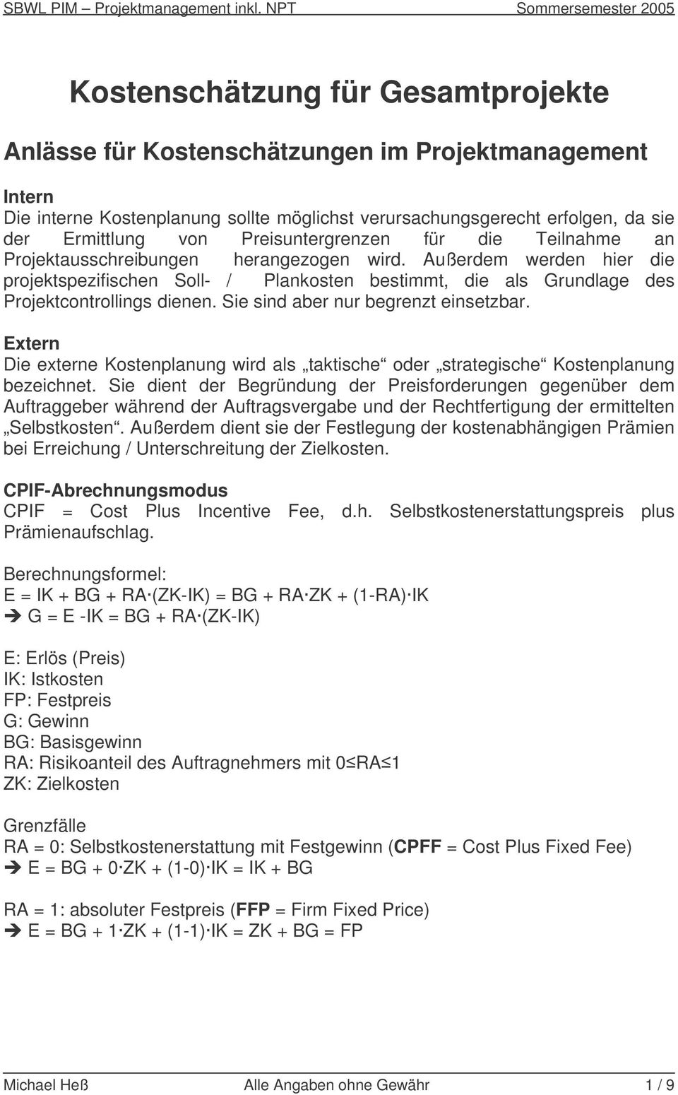 Außerdem werden hier die projektspezifischen Soll- / Plankosten bestimmt, die als Grundlage des Projektcontrollings dienen. Sie sind aber nur begrenzt einsetzbar.