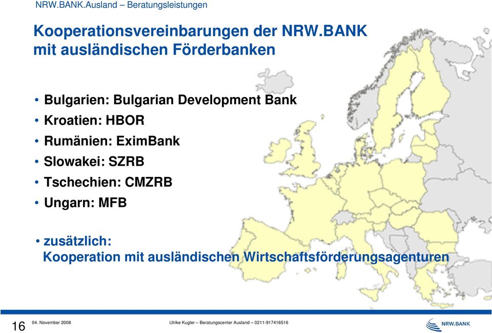 Kroatien: HBOR Rumänien: EximBank Slowakei: SZRB Tschechien: CMZRB Ungarn: