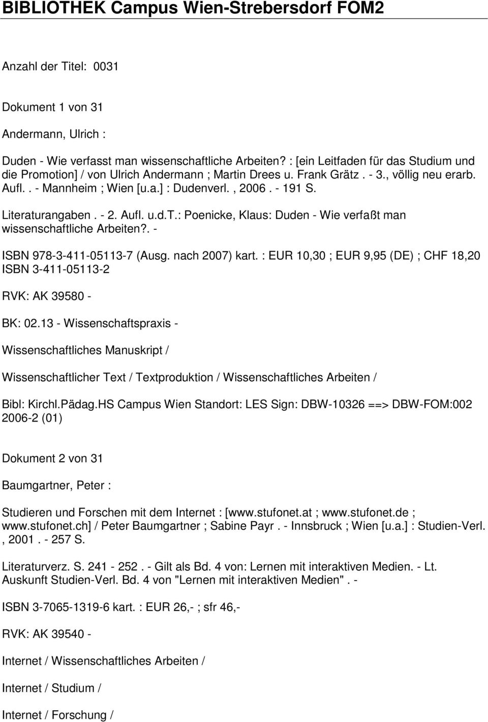 Literaturangaben. - 2. Aufl. u.d.t.: Poenicke, Klaus: Duden - Wie verfaßt man wissenschaftliche Arbeiten?. - ISBN 978-3-411-05113-7 (Ausg. nach 2007) kart.