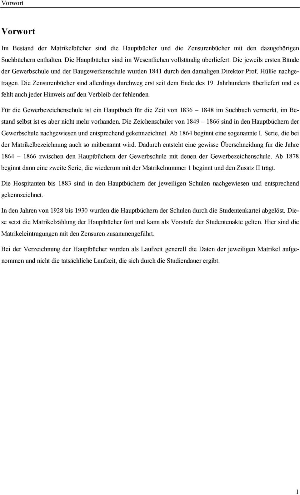 Die Zensurenbücher sind allerdings durchweg erst seit dem Ende des 19. Jahrhunderts überliefert und es fehlt auch jeder Hinweis auf den Verbleib der fehlenden.