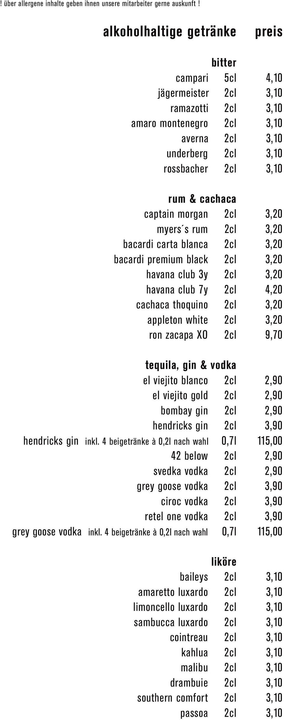 bombay gin 2cl hendricks gin 2cl hendricks gin inkl. 4 beigetränke à 0,2l nach wahl 0,7l 42 below 2cl svedka vodka 2cl grey goose vodka 2cl ciroc vodka 2cl retel one vodka 2cl grey goose vodka inkl.