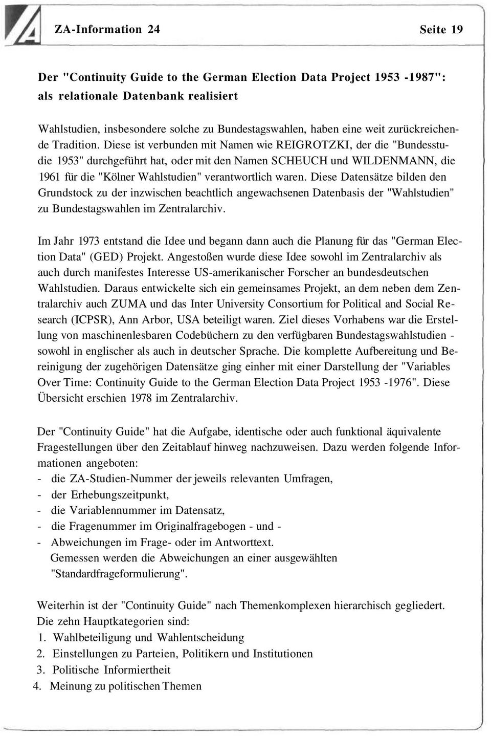 Diese ist verbunden mit Namen wie REIGROTZKI, der die "Bundesstudie 1953" durchgeführt hat, oder mit den Namen SCHEUCH und WILDENMANN, die 1961 für die "Kölner Wahlstudien" verantwortlich waren.