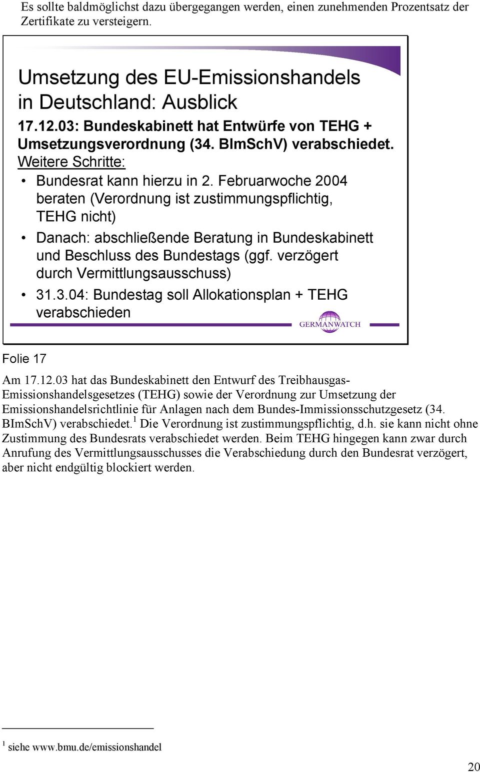 Februarwoche 2004 beraten (Verordnung ist zustimmungspflichtig, TEHG nicht) Danach: abschließende Beratung in Bundeskabinett und Beschluss des Bundestags (ggf.