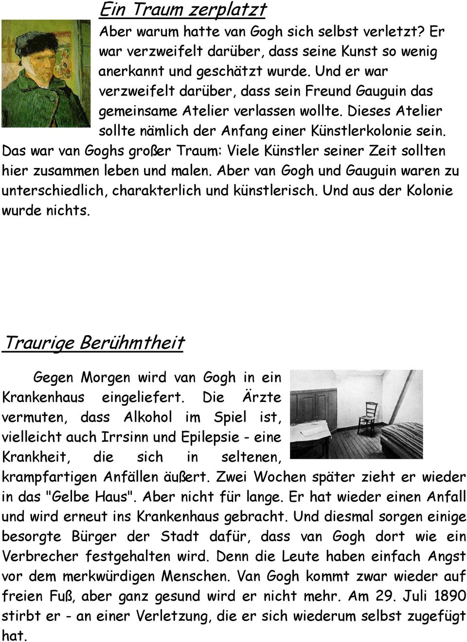 Das war van Goghs großer Traum: Viele Künstler seiner Zeit sollten hier zusammen leben und malen. Aber van Gogh und Gauguin waren zu unterschiedlich, charakterlich und künstlerisch.