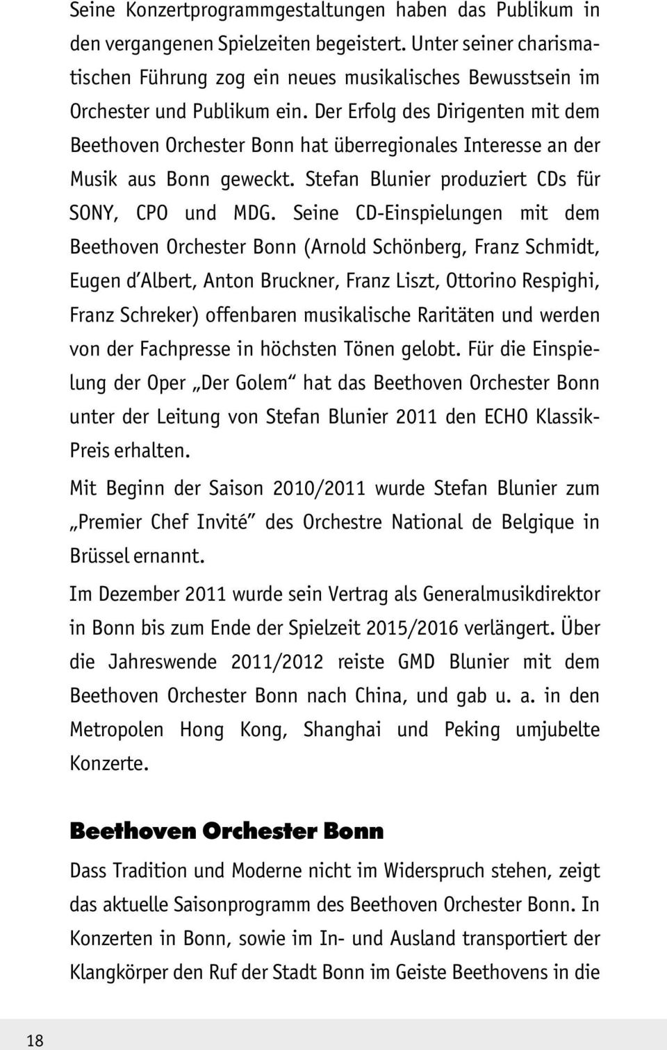 Der Erfolg des Dirigenten mit dem Beethoven Orchester Bonn hat überregionales Interesse an der Musik aus Bonn geweckt. Stefan Blunier produziert CDs für SONY, CPO und MDG.