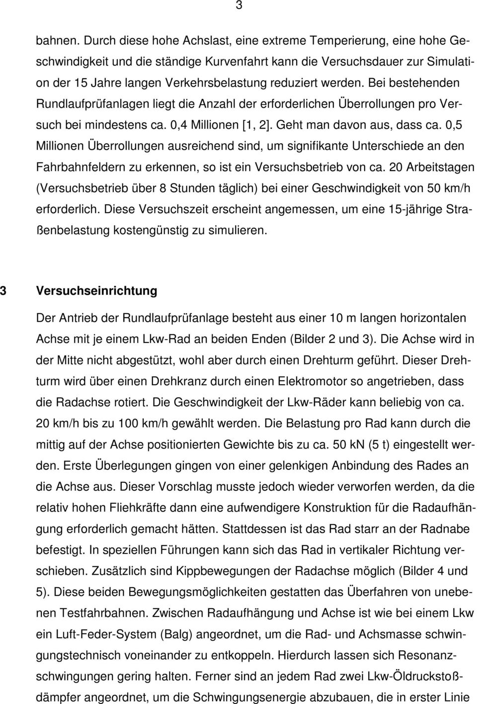 werden. Bei bestehenden Rundlaufprüfanlagen liegt die Anzahl der erforderlichen Überrollungen pro Versuch bei mindestens ca. 0,4 Millionen [1, 2]. Geht man davon aus, dass ca.