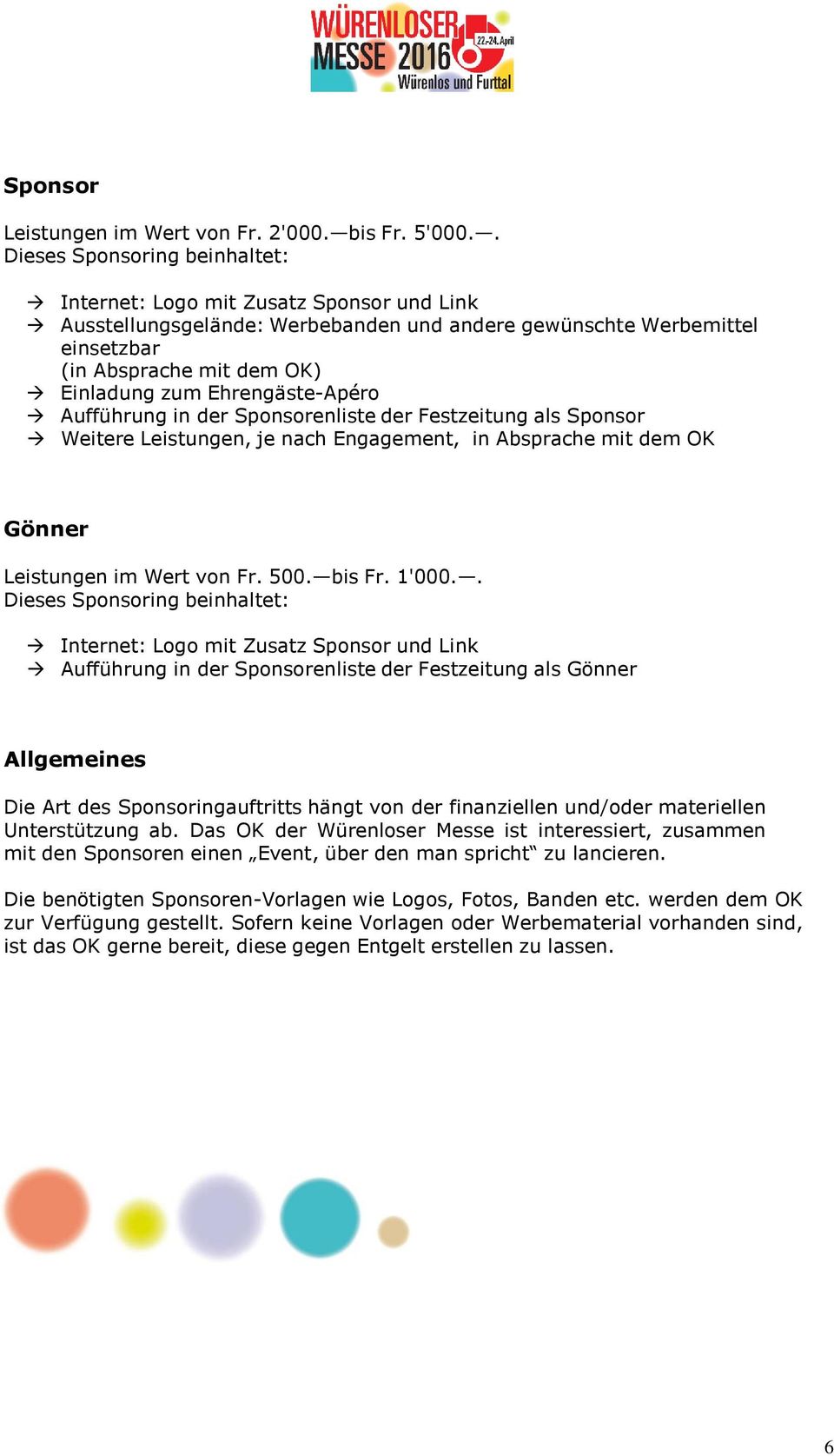 Ehrengäste-Apéro Aufführung in der Sponsorenliste der Festzeitung als Sponsor Weitere Leistungen, je nach Engagement, in Absprache mit dem OK Gönner Leistungen im Wert von Fr. 500. bis Fr. 1'000.