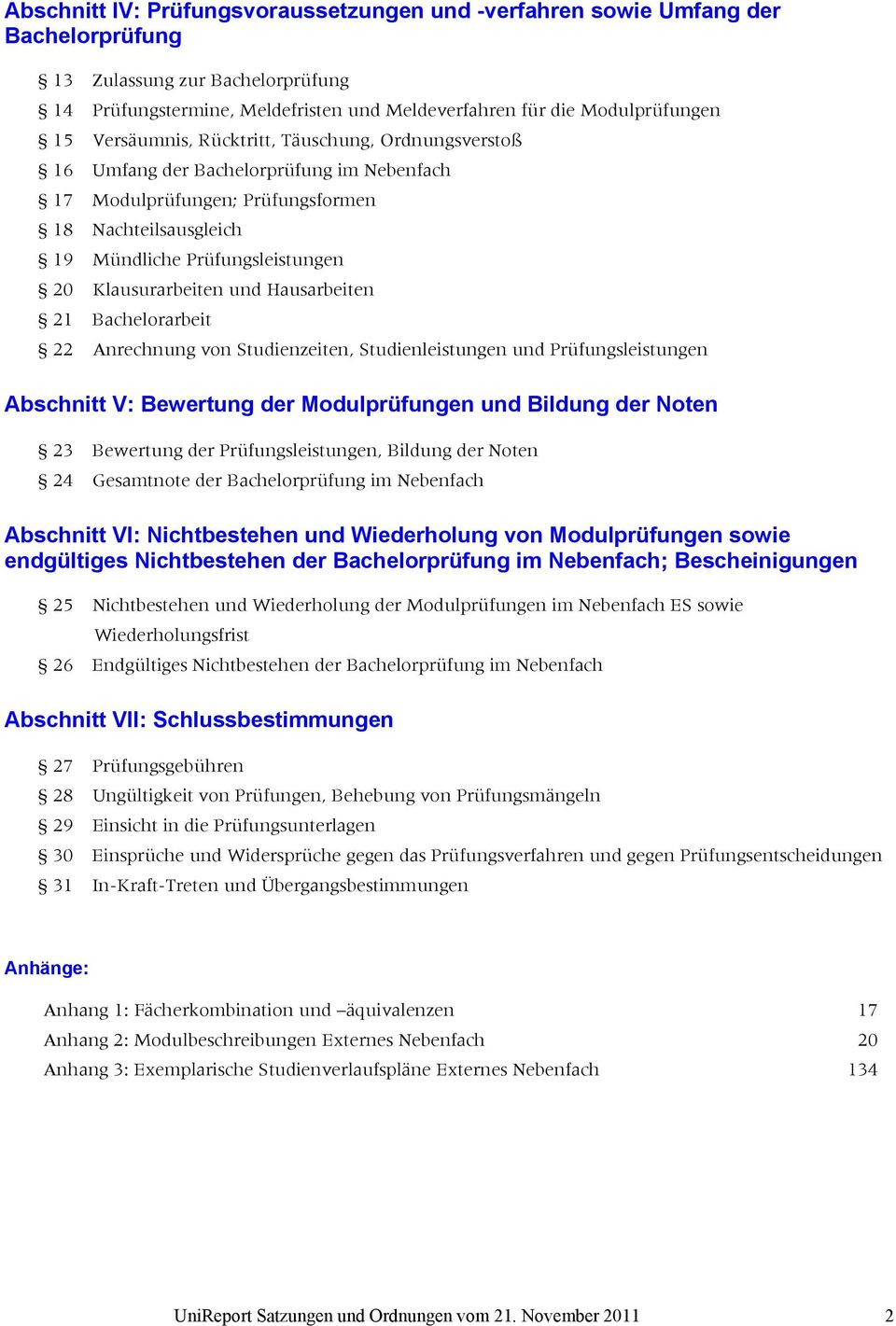 und Hausarbeiten 21 Bachelorarbeit 22 Anrechnung von Studienzeiten, Studienleistungen und Prüfungsleistungen Abschnitt V: Bewertung der Modulprüfungen und Bildung der Noten 23 Bewertung der