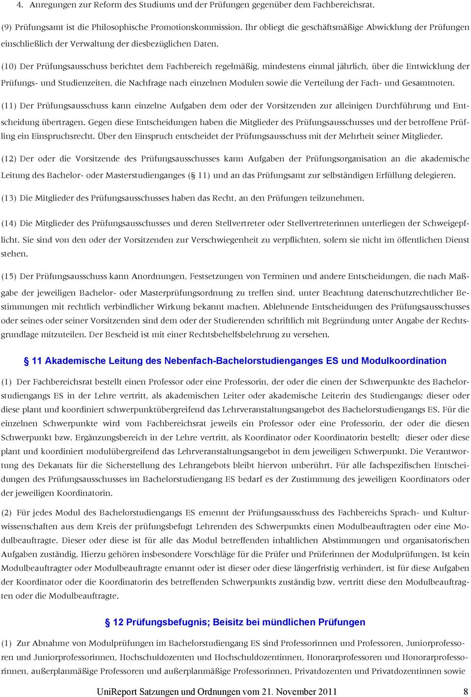 (10) Der Prüfungsausschuss berichtet dem Fachbereich regelmäßig, mindestens einmal jährlich, über die Entwicklung der Prüfungs- und Studienzeiten, die Nachfrage nach einzelnen Modulen sowie die