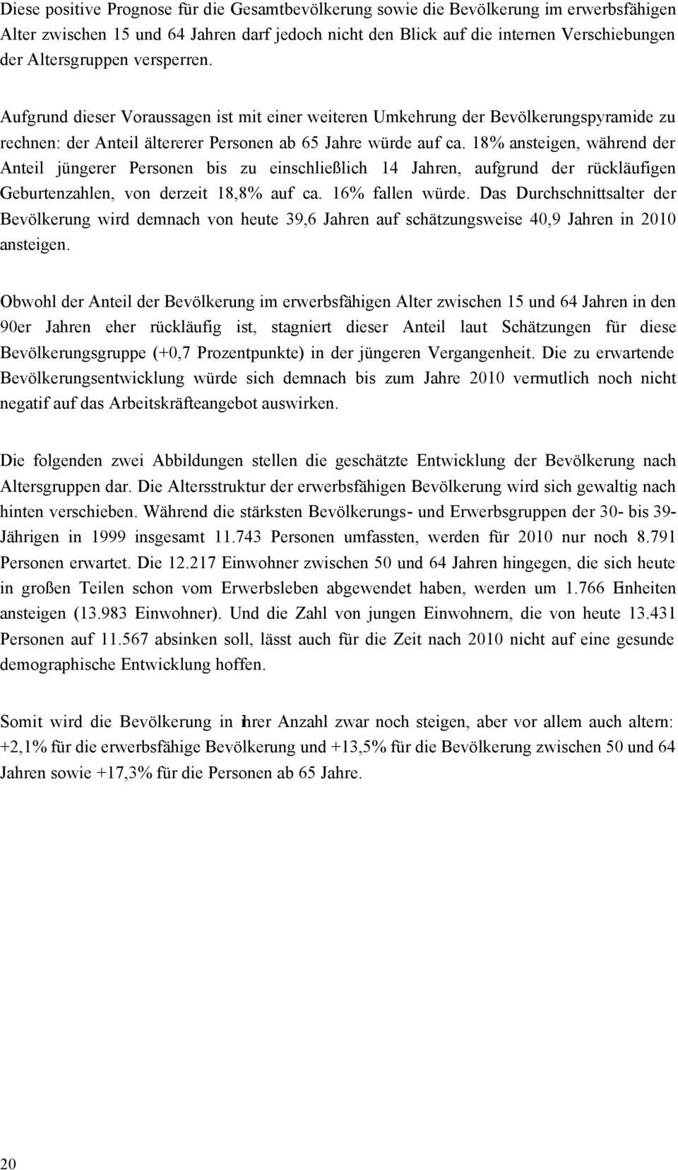 18% ansteigen, während der Anteil jüngerer Personen bis zu einschließlich 14 Jahren, aufgrund der rückläufigen Geburtenzahlen, von derzeit 18,8% auf ca. 16% fallen würde.